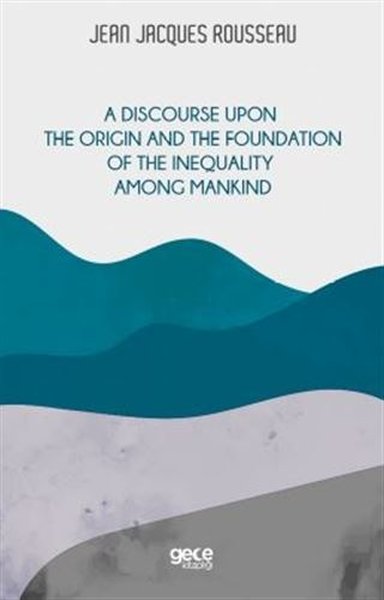 A Discourse Upon the Origin and the Foundation of the Inequality Among Mankind